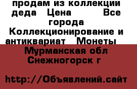 продам из коллекции деда › Цена ­ 100 - Все города Коллекционирование и антиквариат » Монеты   . Мурманская обл.,Снежногорск г.